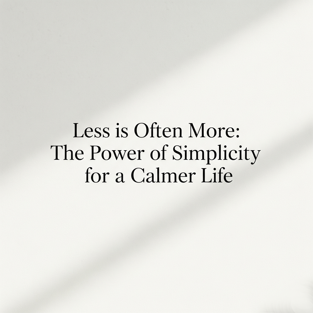 Less is More: Master Simplicity for a Calmer, Happier Life