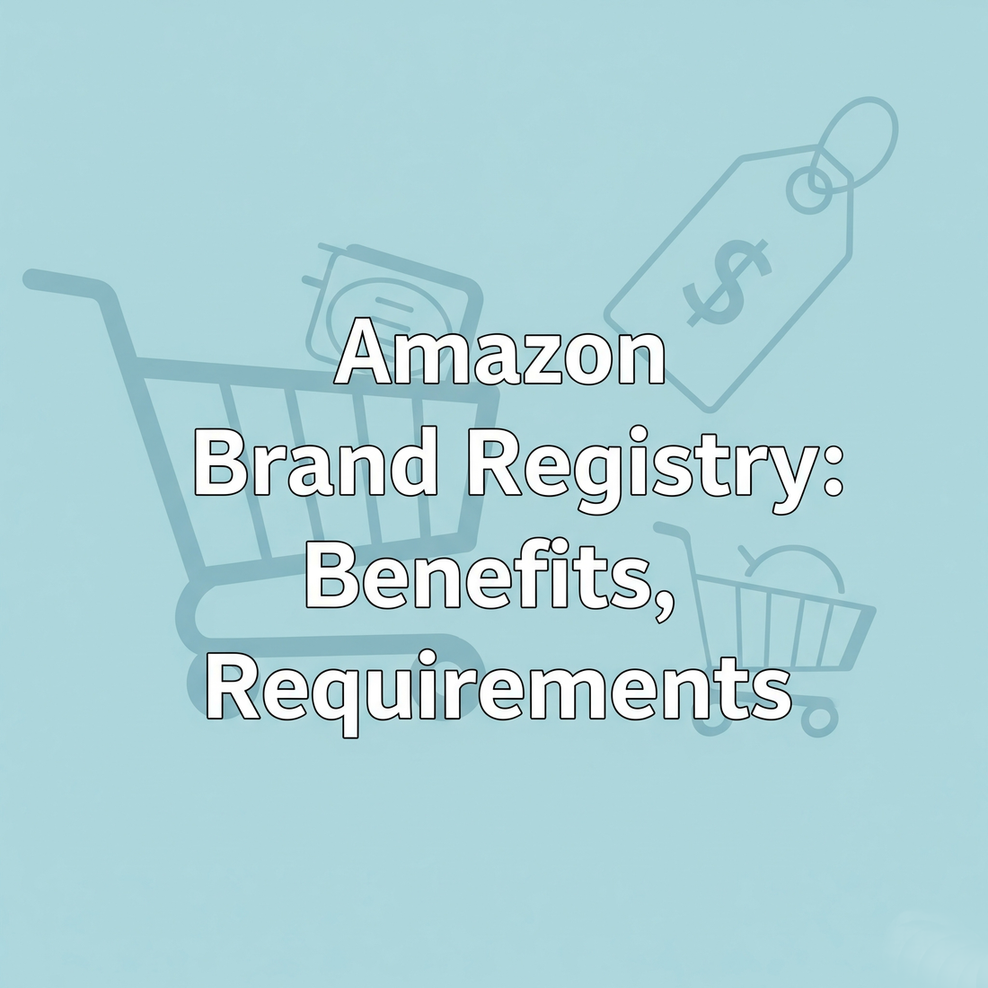 The Ultimate Guide to Amazon Brand Registry for Sellers