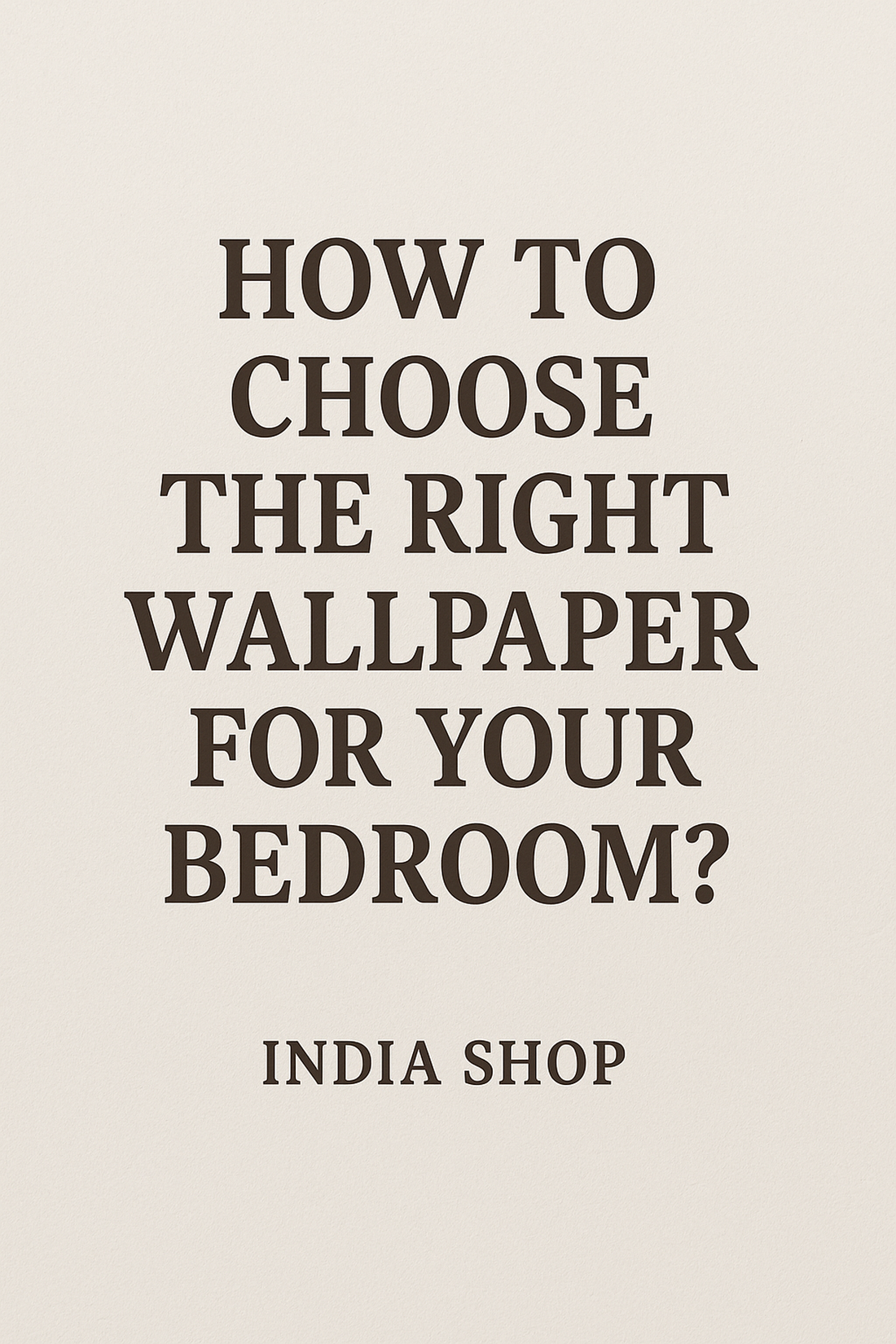 Text graphic on an off-white background reading “How to Choose the Right Wallpaper for Your Bedroom?” in bold dark brown serif font, with “India Shop” written below in smaller text.