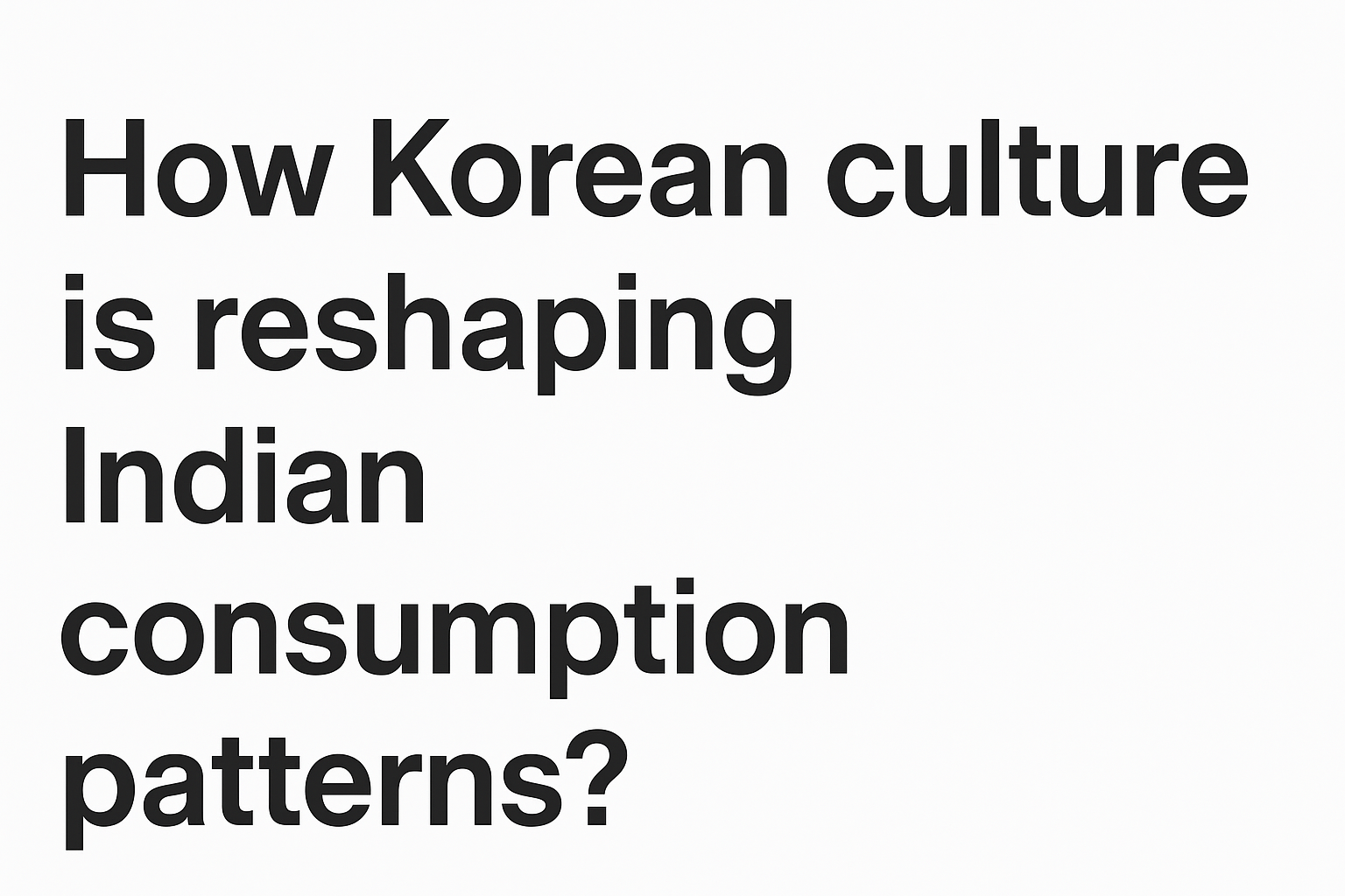 How Korean culture is reshaping Indian consumption patterns?