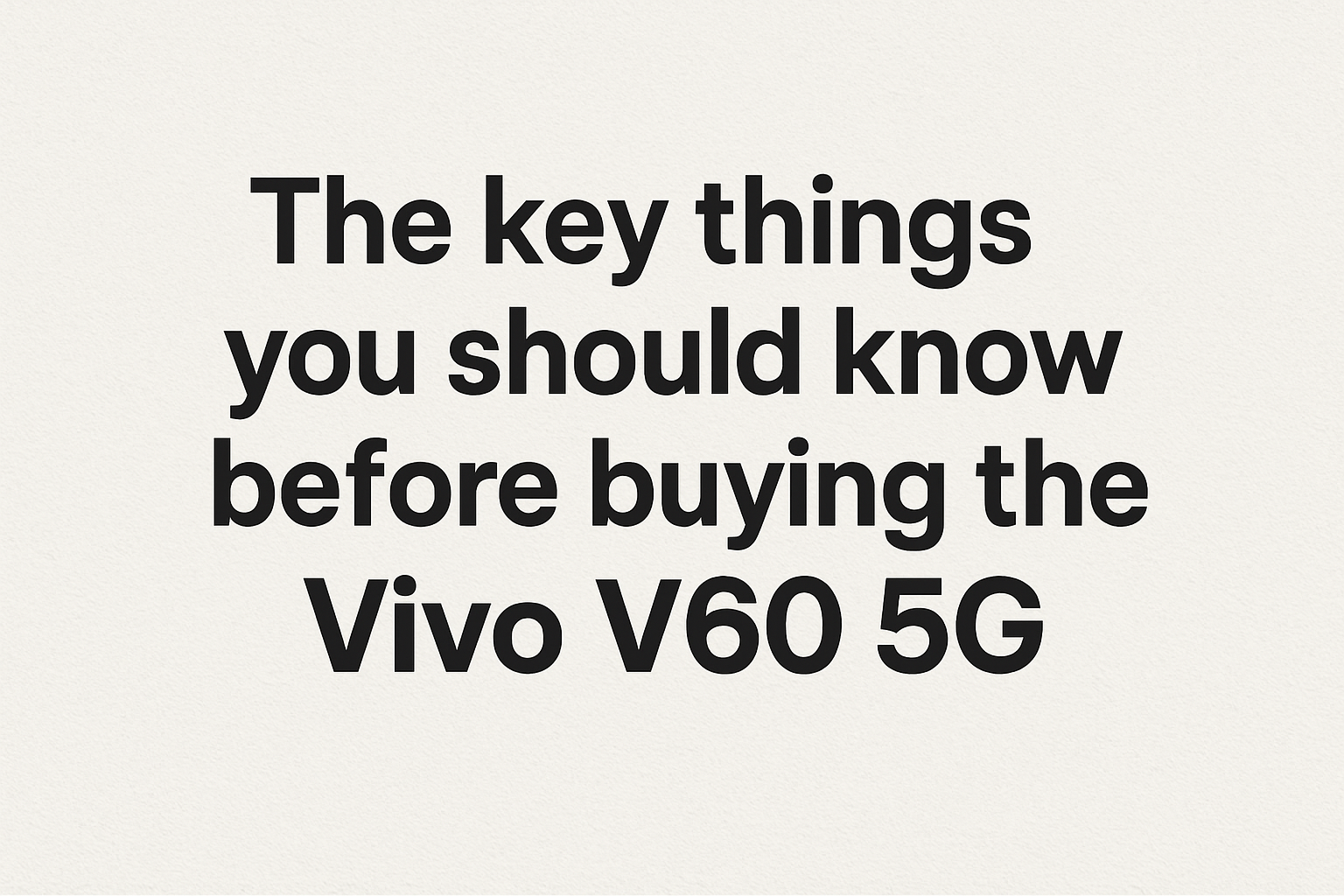 The key things you should know before buying the Vivo V60 5G.